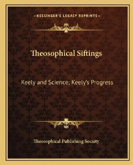 Theosophical Siftings: Keely and Science; Keely's Progress by Theosophical Publishing Society