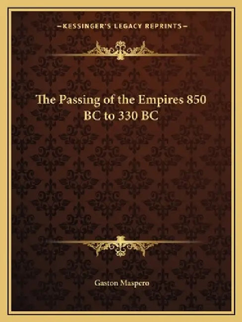 The Passing of the Empires 850 BC to 330 BC by Gaston Maspero