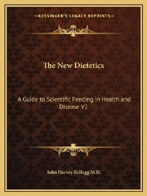 The New Dietetics: A Guide to Scientific Feeding in Health and Disease V2 by John Harvey Kellogg