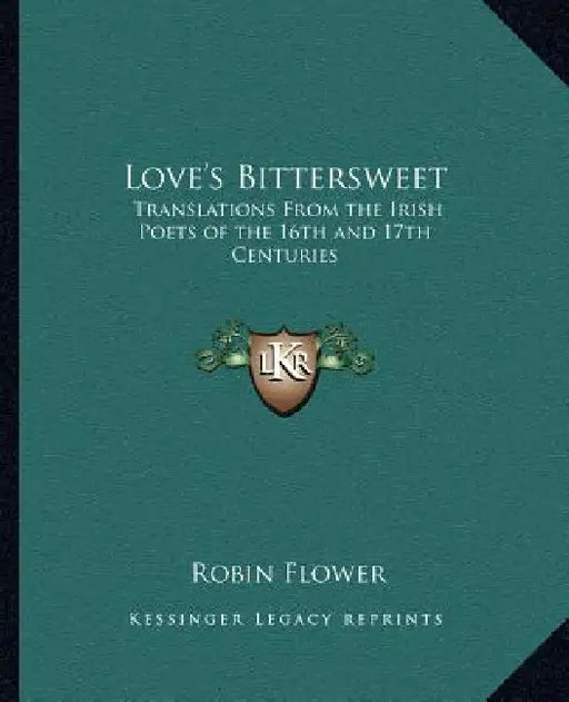 Love's Bittersweet: Translations from the Irish Poets of the 16th and 17th Centuries by Robin Flower