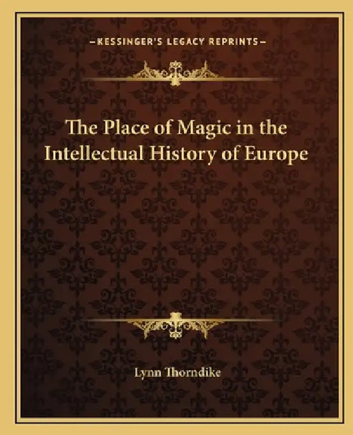 The Place of Magic in the Intellectual History of Europe by Lynn Thorndike