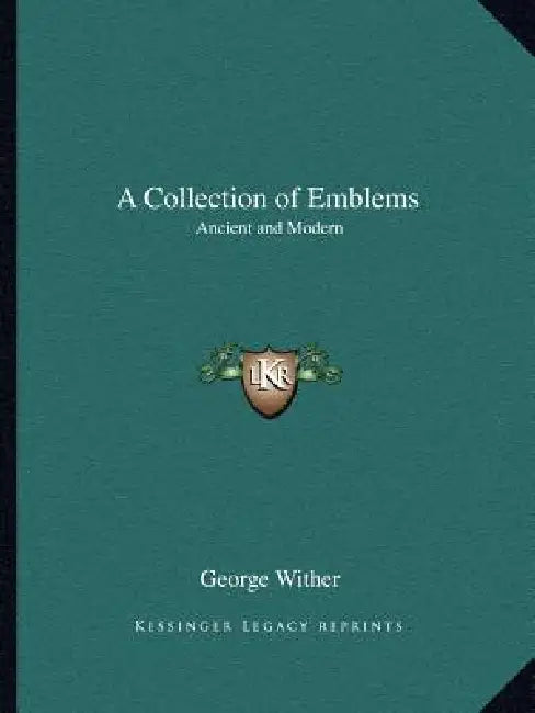 A Collection of Emblems: Ancient and Modern by George Wither