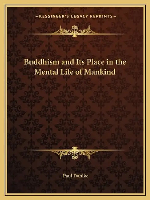 Buddhism and Its Place in the Mental Life of Mankind by Paul Dahlke
