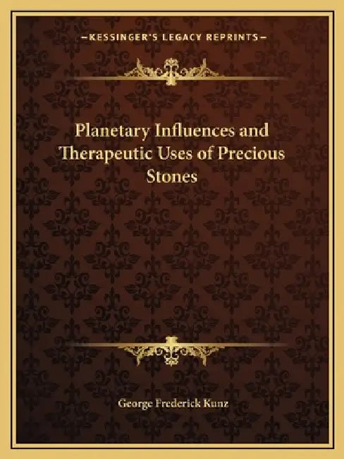Planetary Influences and Therapeutic Uses of Precious Stones by George Frederick Kunz