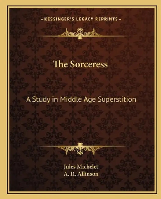 The Sorceress: A Study in Middle Age Superstition by Jules Michelet, A. R. Allinson