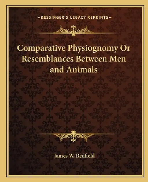 Comparative Physiognomy Or Resemblances Between Men and Animals by James W. Redfield