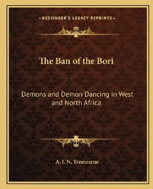 The Ban of the Bori: Demons and Demon Dancing in West and North Africa by A. J. N. Tremearne