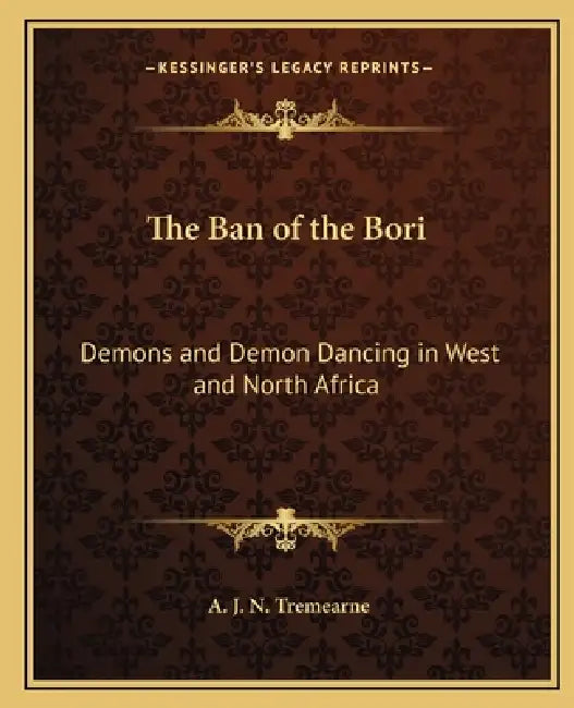 The Ban of the Bori: Demons and Demon Dancing in West and North Africa by A. J. N. Tremearne