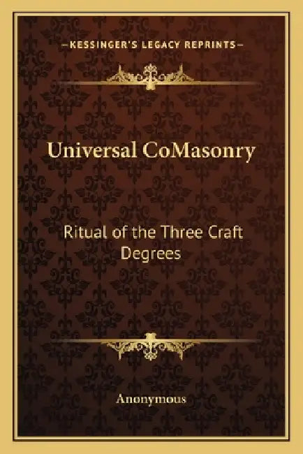 Universal CoMasonry: Ritual of the Three Craft Degrees by Anonymous