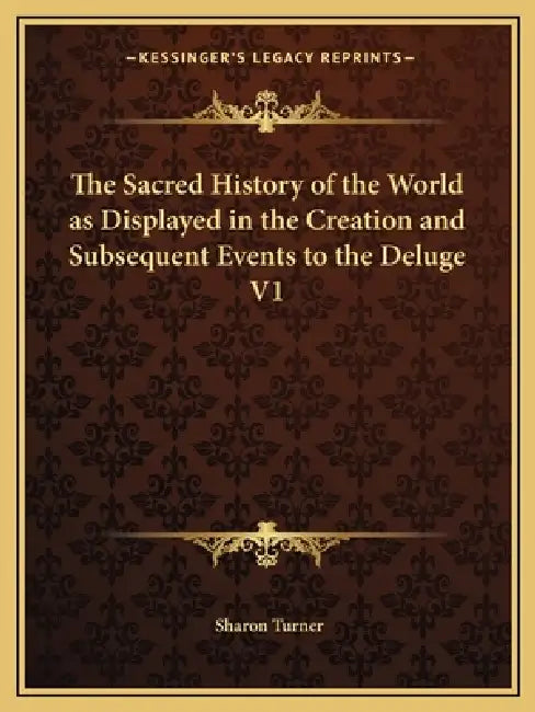 The Sacred History of the World as Displayed in the Creation and Subsequent Events to the Deluge V1 by Sharon Turner