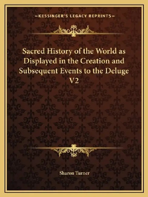 Sacred History of the World as Displayed in the Creation and Subsequent Events to the Deluge V2 by Sharon Turner