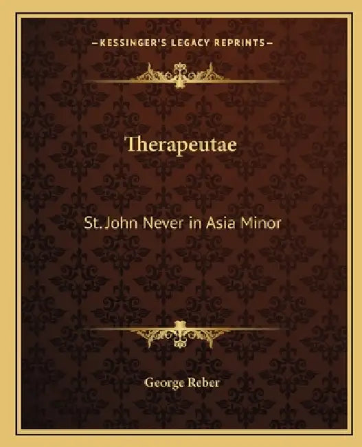 Therapeutae: St. John Never in Asia Minor by George Reber