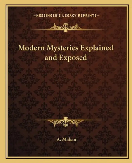 Modern Mysteries Explained and Exposed by A. Mahan