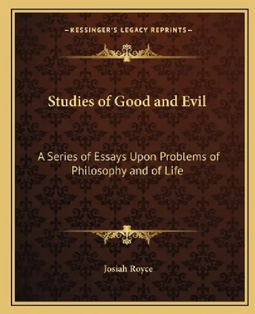 Studies of Good and Evil: A Series of Essays Upon Problems of Philosophy and of Life by Josiah Royce