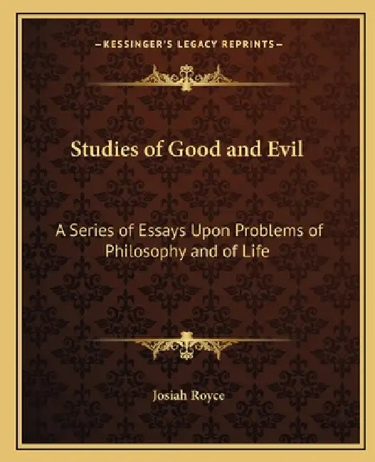 Studies of Good and Evil: A Series of Essays Upon Problems of Philosophy and of Life by Josiah Royce