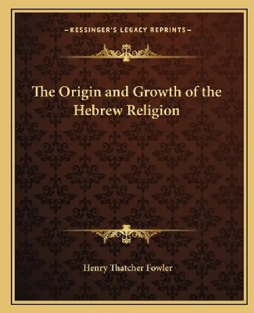 The Origin and Growth of the Hebrew Religion by Henry Thatcher Fowler