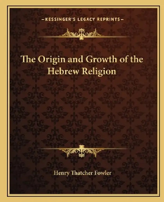 The Origin and Growth of the Hebrew Religion by Henry Thatcher Fowler