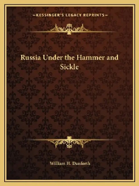Russia Under the Hammer and Sickle by William H. Danforth