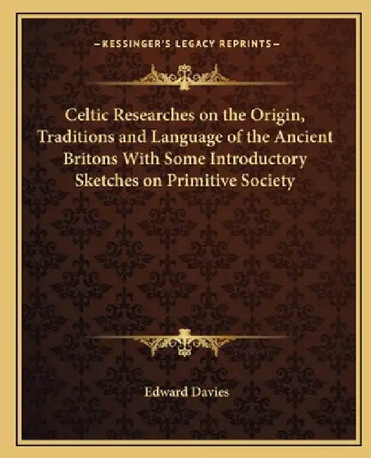 Celtic Researches on the Origin, Traditions and Language of the Ancient Britons With Some Introductory Sketches on Primitive Society by Edward Davies
