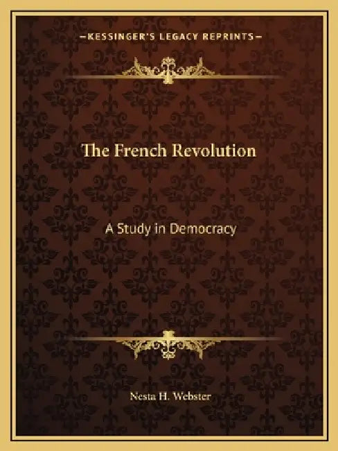 The French Revolution: A Study in Democracy by Nesta H. Webster