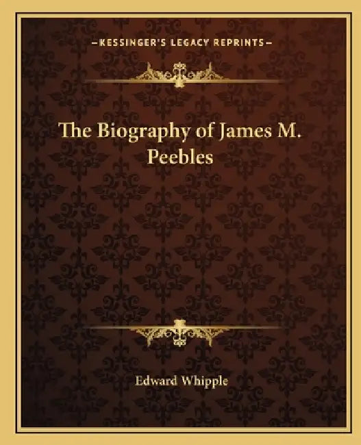 The Biography of James M. Peebles by Edward Whipple
