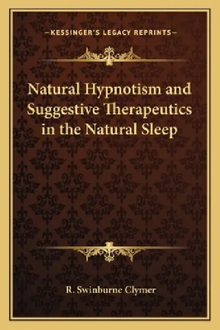 Natural Hypnotism and Suggestive Therapeutics in the Natural Sleep by R. Swinburne Clymer
