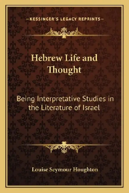 Hebrew Life and Thought: Being Interpretative Studies in the Literature of Israel by Louise Seymour Houghton