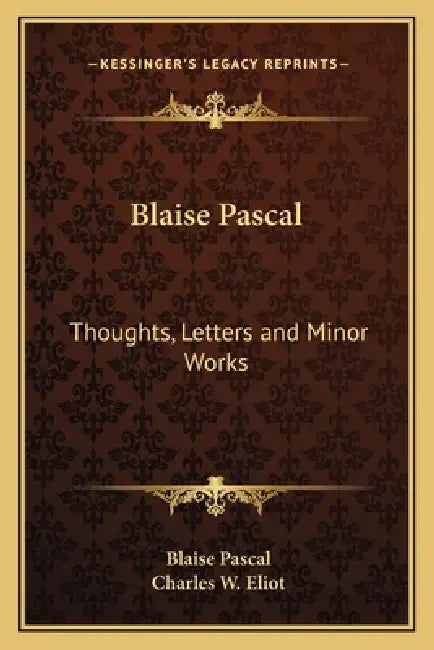 Blaise Pascal: Thoughts, Letters and Minor Works: V48 Harvard Classics by Blaise Pascal, Charles W. Eliot