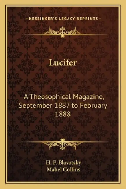 Lucifer: A Theosophical Magazine, September 1887 to February 1888 by H. P. Blavatsky, Mabel Collins