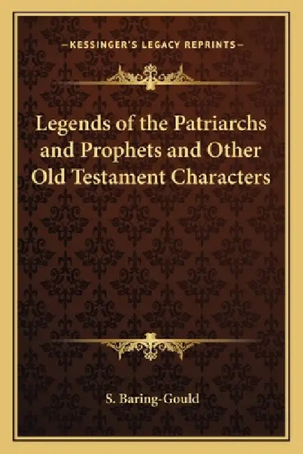 Legends of the Patriarchs and Prophets and Other Old Testament Characters by S. Baring-Gould