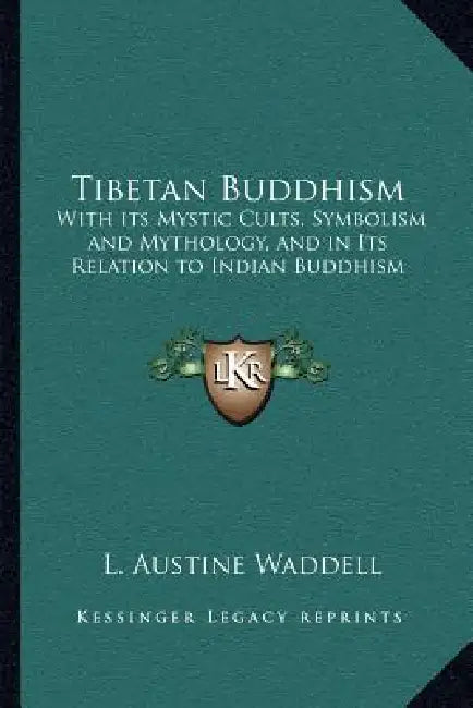 Tibetan Buddhism: With its Mystic Cults, Symbolism and Mythology, and in Its Relation to Indian Buddhism by L. Austine Waddell