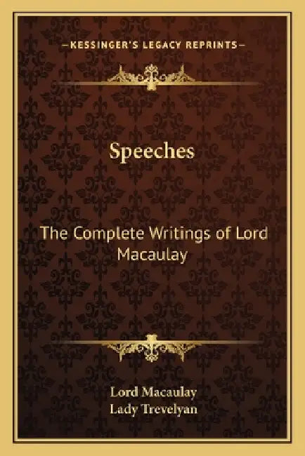 Speeches: The Complete Writings of Lord Macaulay by Lord Macaulay, Lady Trevelyan