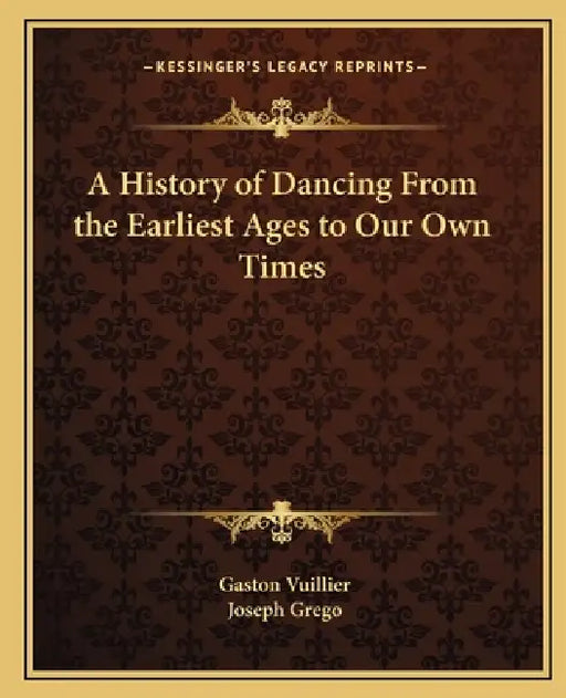 A History of Dancing From the Earliest Ages to Our Own Times by Gaston Vuillier, Joseph Grego