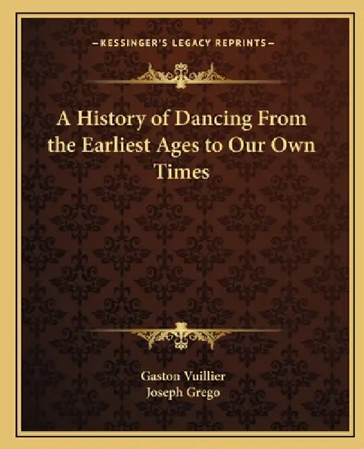 A History of Dancing From the Earliest Ages to Our Own Times by Gaston Vuillier, Joseph Grego