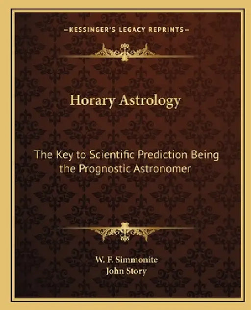 Horary Astrology: The Key to Scientific Prediction Being the Prognostic Astronomer by W. F. Simmonite, John Story