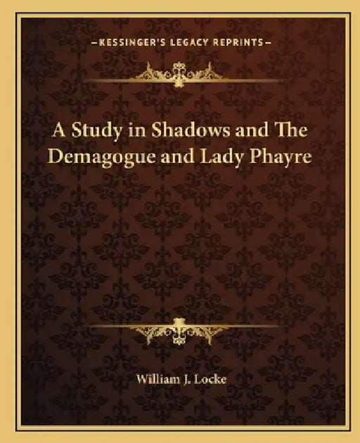 A Study in Shadows and The Demagogue and Lady Phayre by William J. Locke