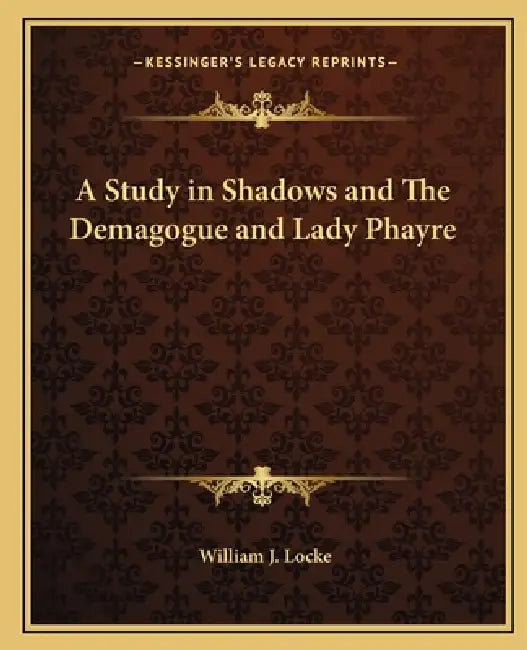 A Study in Shadows and The Demagogue and Lady Phayre by William J. Locke