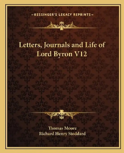 Letters, Journals and Life of Lord Byron V12 by Thomas Moore, Richard Henry Stoddard