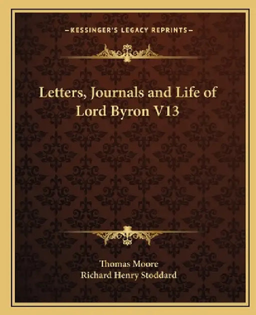 Letters, Journals and Life of Lord Byron V13 by Thomas Moore, Richard Henry Stoddard