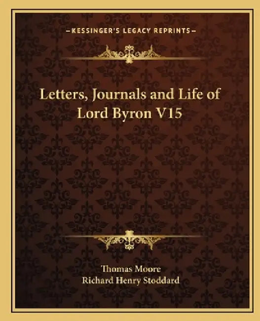 Letters, Journals and Life of Lord Byron V15 by Thomas Moore, Richard Henry Stoddard