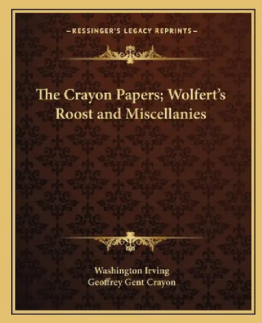 The Crayon Papers; Wolfert's Roost and Miscellanies by Washington Irving, Geoffrey Gent Crayon