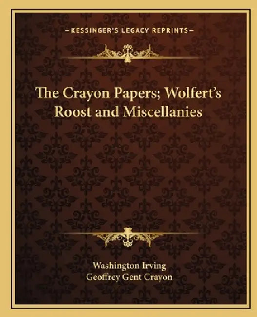 The Crayon Papers; Wolfert's Roost and Miscellanies by Washington Irving, Geoffrey Gent Crayon