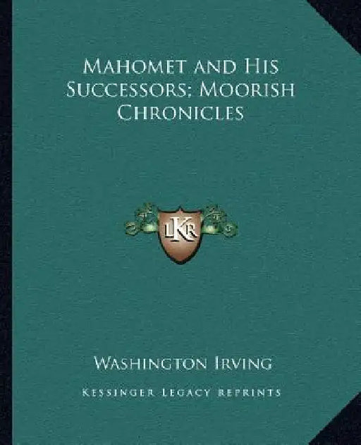 Mahomet and His Successors; Moorish Chronicles by Washington Irving