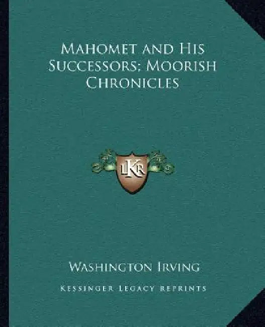 Mahomet and His Successors; Moorish Chronicles by Washington Irving