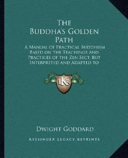 The Buddha's Golden Path: A Manual of Practical Buddhism Based on the Teachings and Practices of the Zen Sect, But Interpreted and Adapted to Me by Dwight Goddard