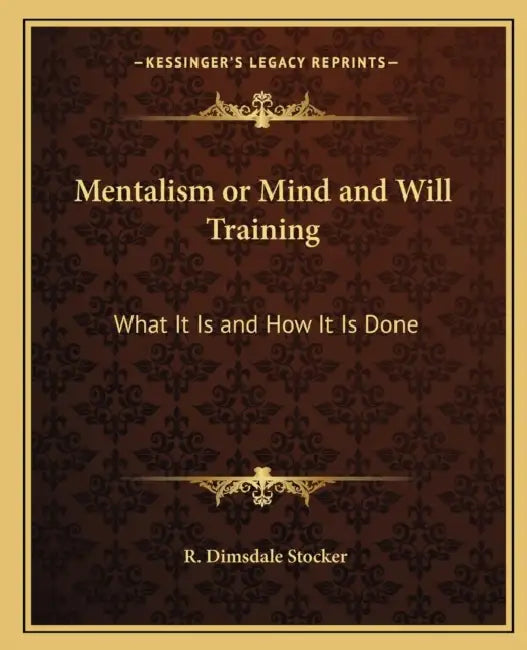 Mentalism or Mind and Will Training: What It Is and How It Is Done by R. Dimsdale Stocker