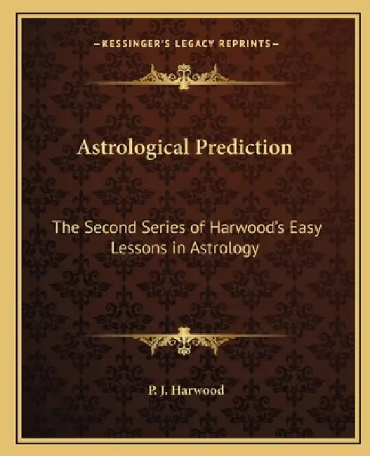 Astrological Prediction: The Second Series of Harwood's Easy Lessons in Astrology by P. J. Harwood
