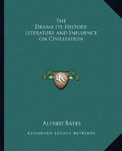 The Drama its History, Literature and Influence on Civilization by Alfred Bates