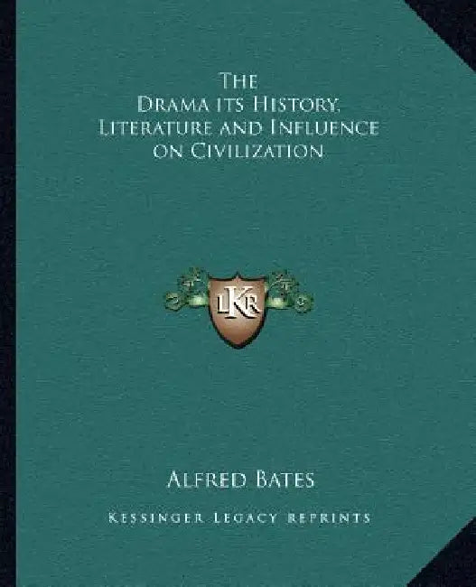 The Drama its History, Literature and Influence on Civilization by Alfred Bates