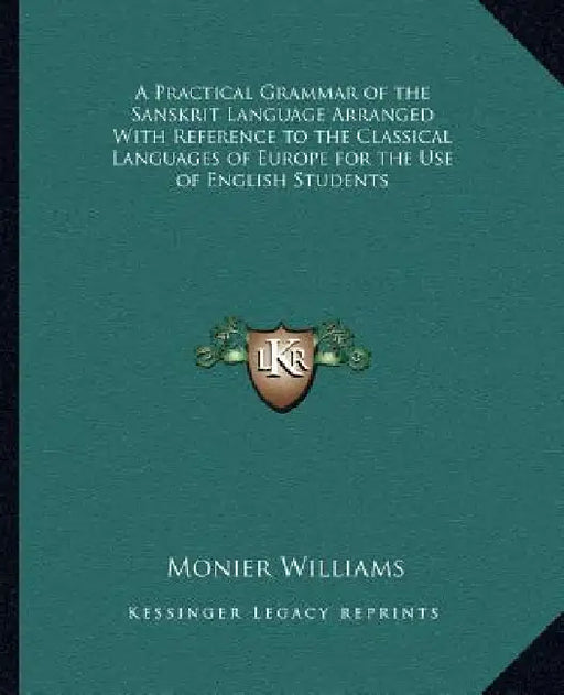 A Practical Grammar of the Sanskrit Language Arranged With Reference to the Classical Languages of Europe for the Use of English Students by Monier Williams